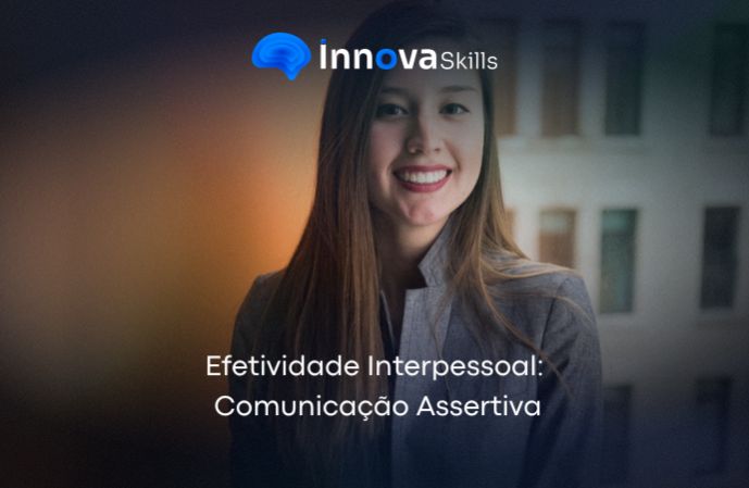 Efetividade Interpessoal: Comunicação Assertiva