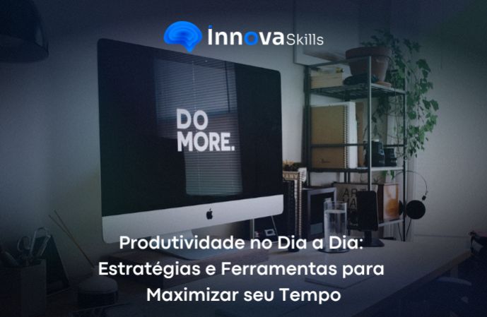 Produtividade no Dia a Dia: Estratégias e Ferramentas para Maximizar seu Tempo